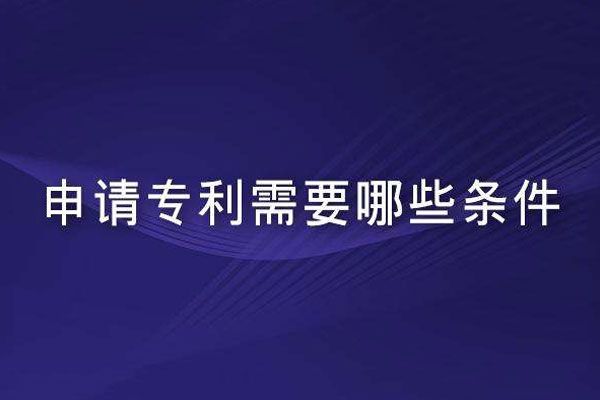 申请专利需要什么条件?
